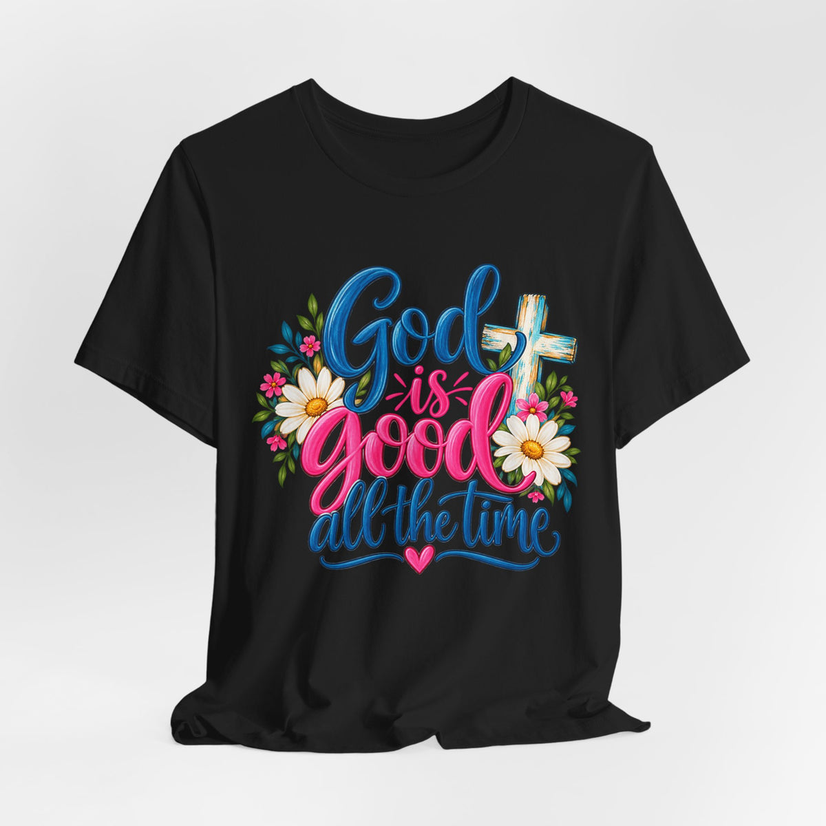 God Is Good All the Time Christian Faith T-Shirt
